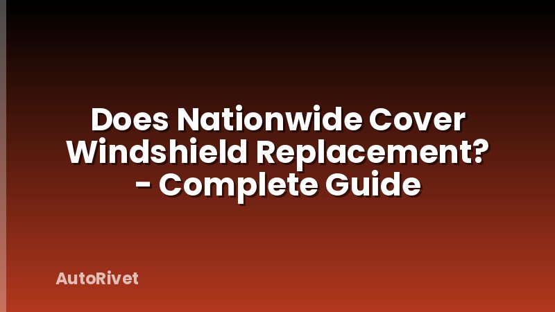 Does Nationwide Cover Windshield Replacement? - Complete Guide