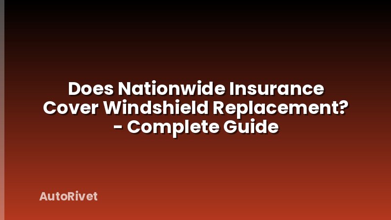 Does Nationwide Insurance Cover Windshield Replacement? - Complete Guide