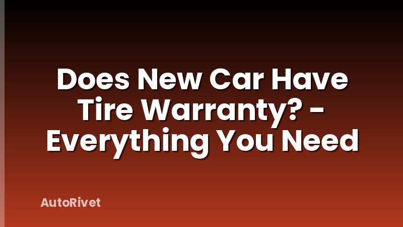 Does New Car Have Tire Warranty? - Everything You Need