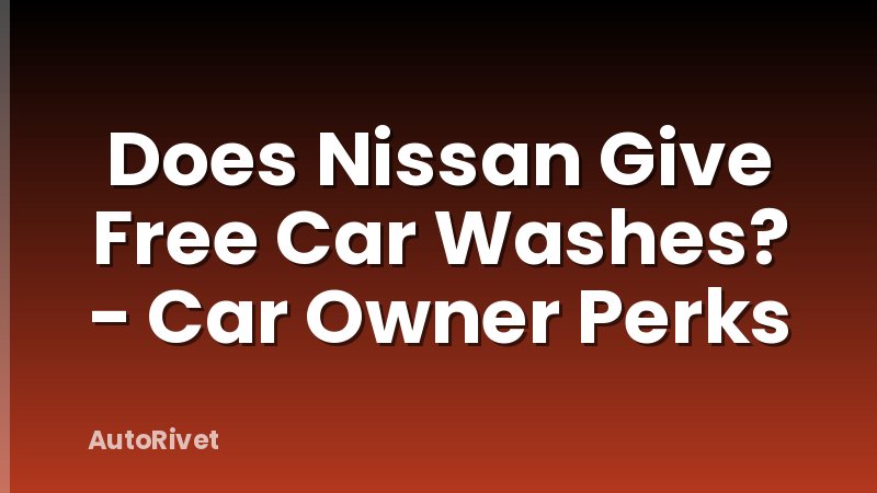 Does Nissan Give Free Car Washes? - Car Owner Perks