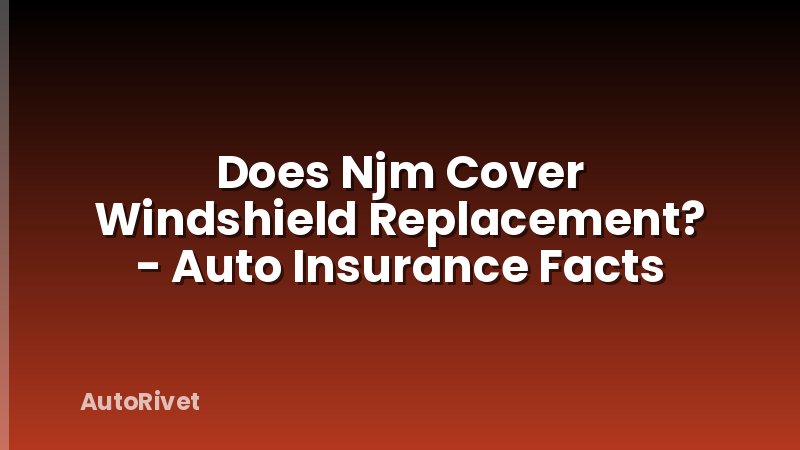 Does Njm Cover Windshield Replacement? - Auto Insurance Facts