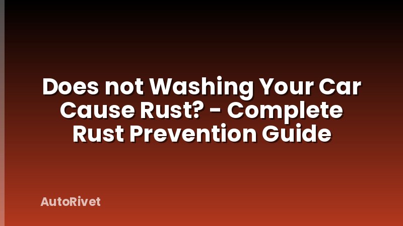 Does not Washing Your Car Cause Rust? - Complete Rust Prevention Guide