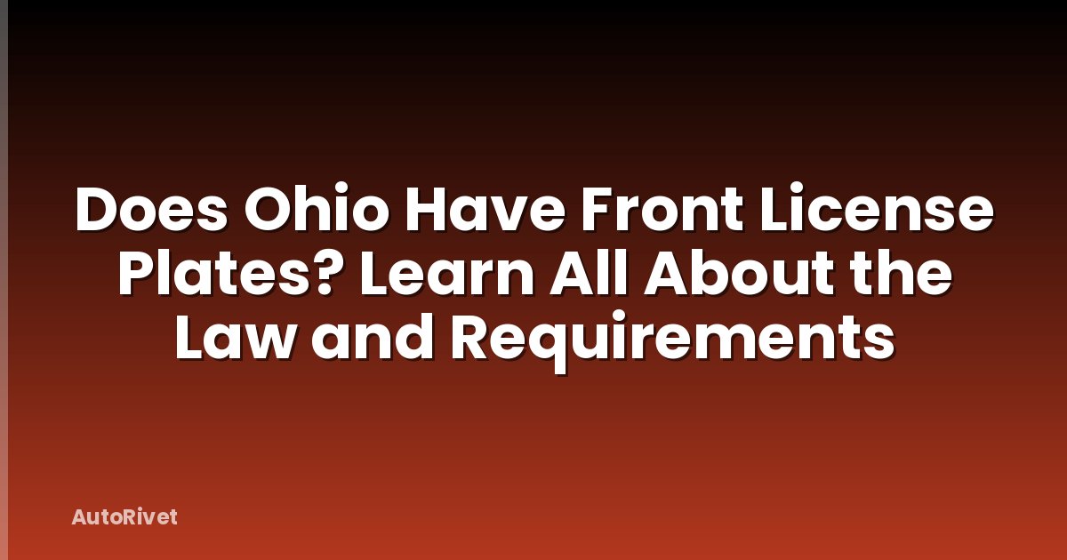 Does Ohio Have Front License Plates? Learn All About the Law and Requirements
