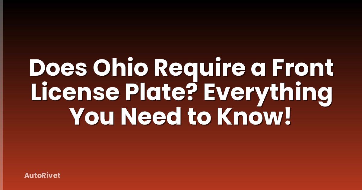 Does Ohio Require a Front License Plate? Everything You Need to Know!