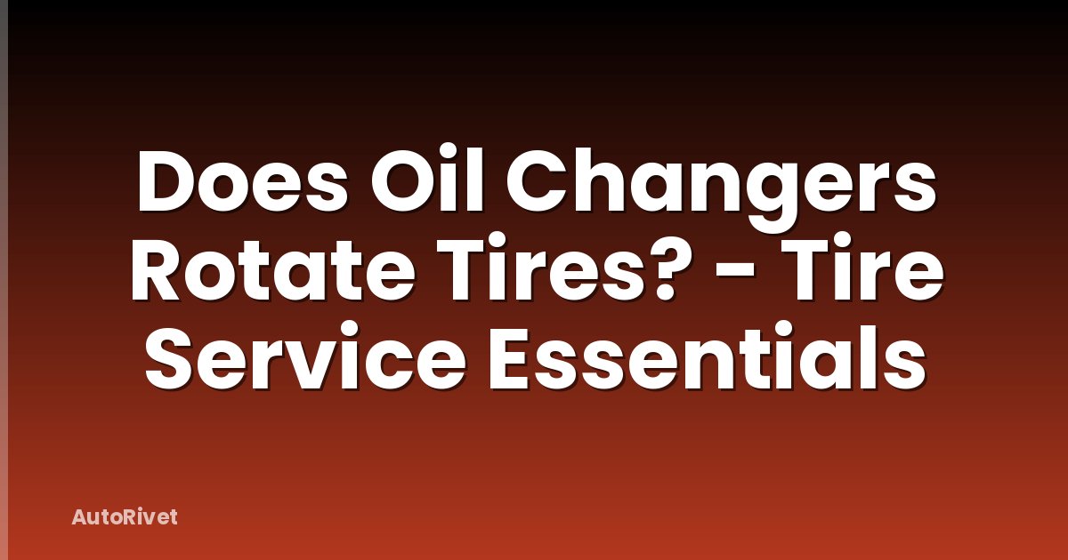 Does Oil Changers Rotate Tires? - Tire Service Essentials