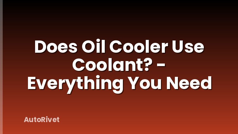 Does Oil Cooler Use Coolant? - Everything You Need