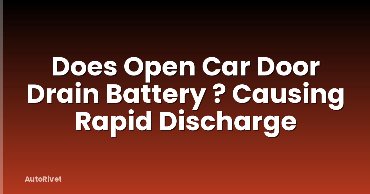 Does Open Car Door Drain Battery ? Causing Rapid Discharge