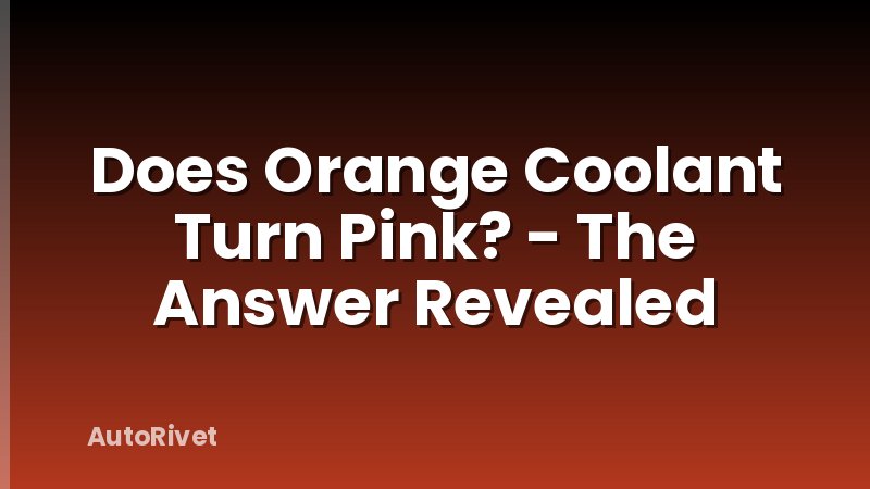 Does Orange Coolant Turn Pink? - The Answer Revealed