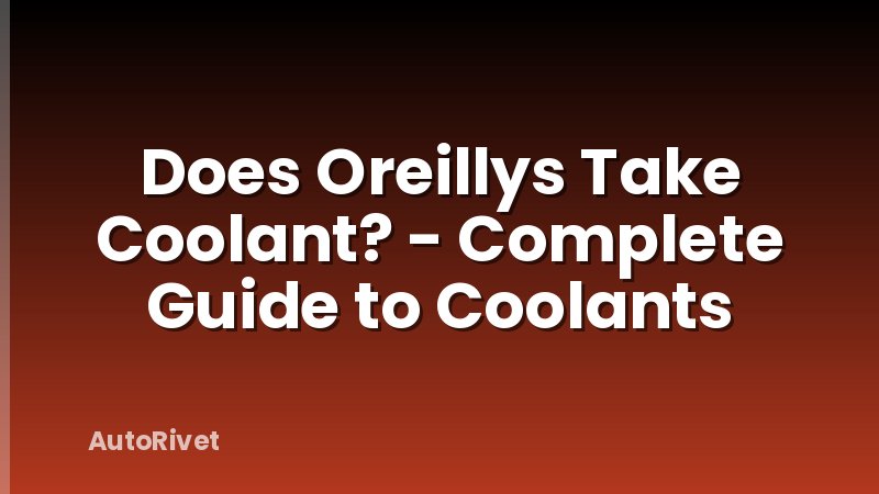 Does Oreillys Take Coolant? - Complete Guide to Coolants