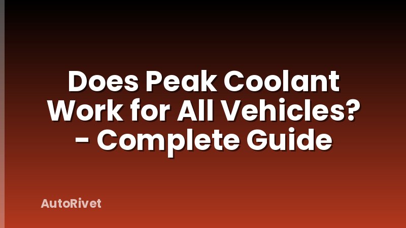 Does Peak Coolant Work for All Vehicles? - Complete Guide