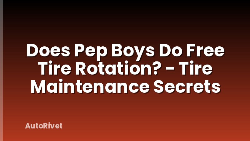 Does Pep Boys Do Free Tire Rotation? - Tire Maintenance Secrets