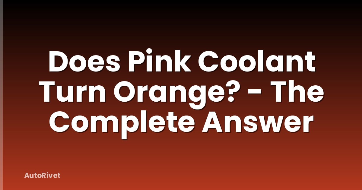 Does Pink Coolant Turn Orange? - The Complete Answer