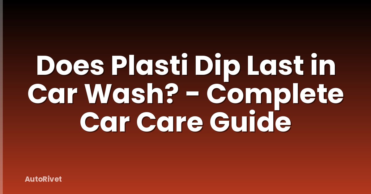 Does Plasti Dip Last in Car Wash? - Complete Car Care Guide