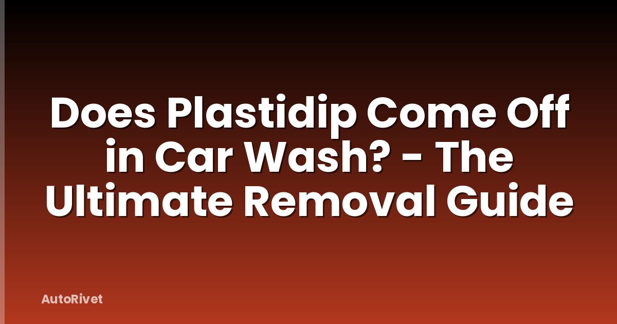 Does Plastidip Come Off in Car Wash? - The Ultimate Removal Guide