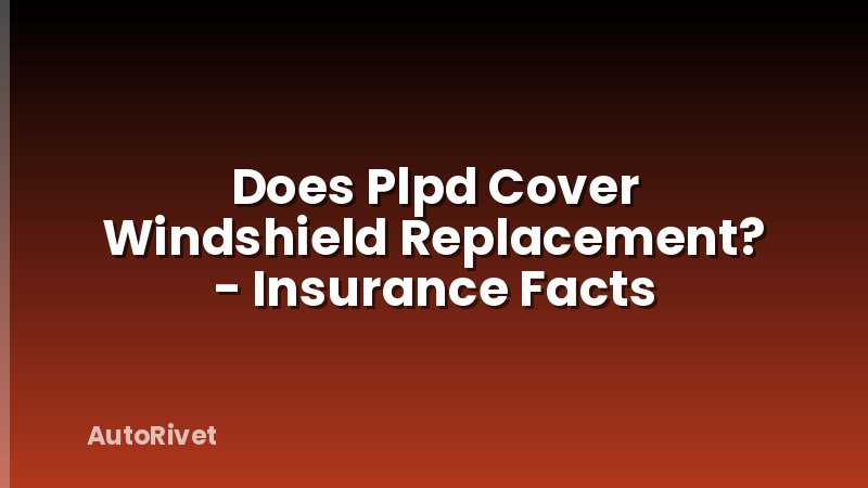 Does Plpd Cover Windshield Replacement? - Insurance Facts
