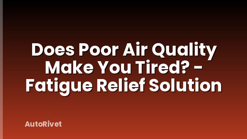 Does Poor Air Quality Make You Tired? - Fatigue Relief Solution