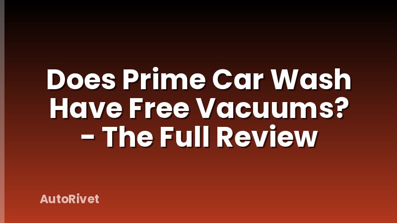 Does Prime Car Wash Have Free Vacuums? - The Full Review
