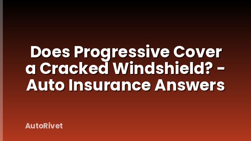 Does Progressive Cover a Cracked Windshield? - Auto Insurance Answers