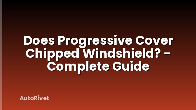 Does Progressive Cover Chipped Windshield? - Complete Guide