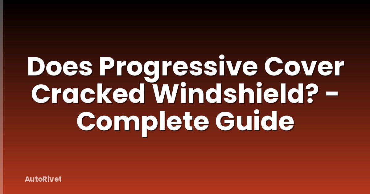 Does Progressive Cover Cracked Windshield? - Complete Guide