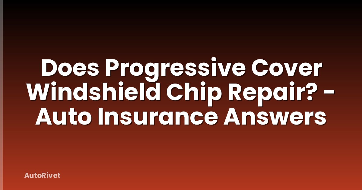 Does Progressive Cover Windshield Chip Repair? - Auto Insurance Answers