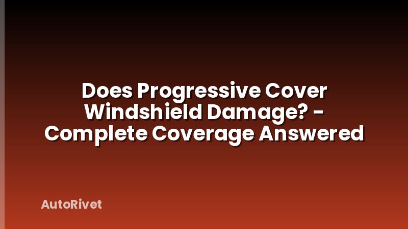 Does Progressive Cover Windshield Damage? - Complete Coverage Answered