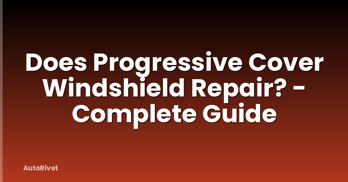 Does Progressive Cover Windshield Repair? - Complete Guide