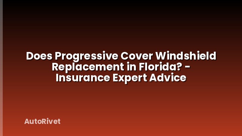 Does Progressive Cover Windshield Replacement in Florida? - Insurance Expert Advice
