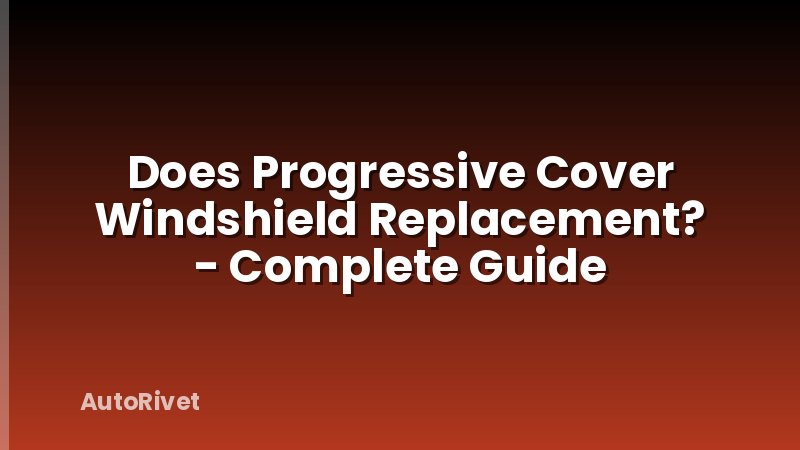 Does Progressive Cover Windshield Replacement? - Complete Guide