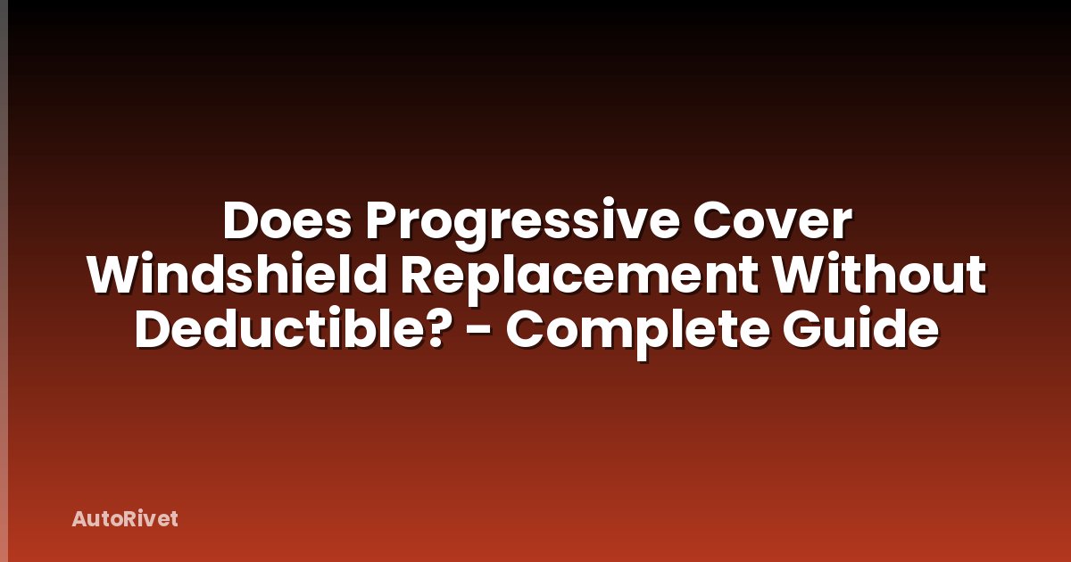 Does Progressive Cover Windshield Replacement Without Deductible? - Complete Guide