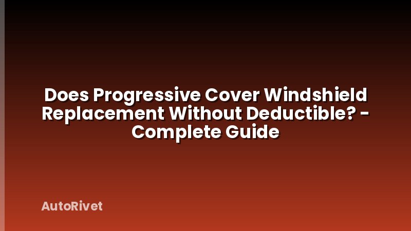 Does Progressive Cover Windshield Replacement Without Deductible? - Complete Guide