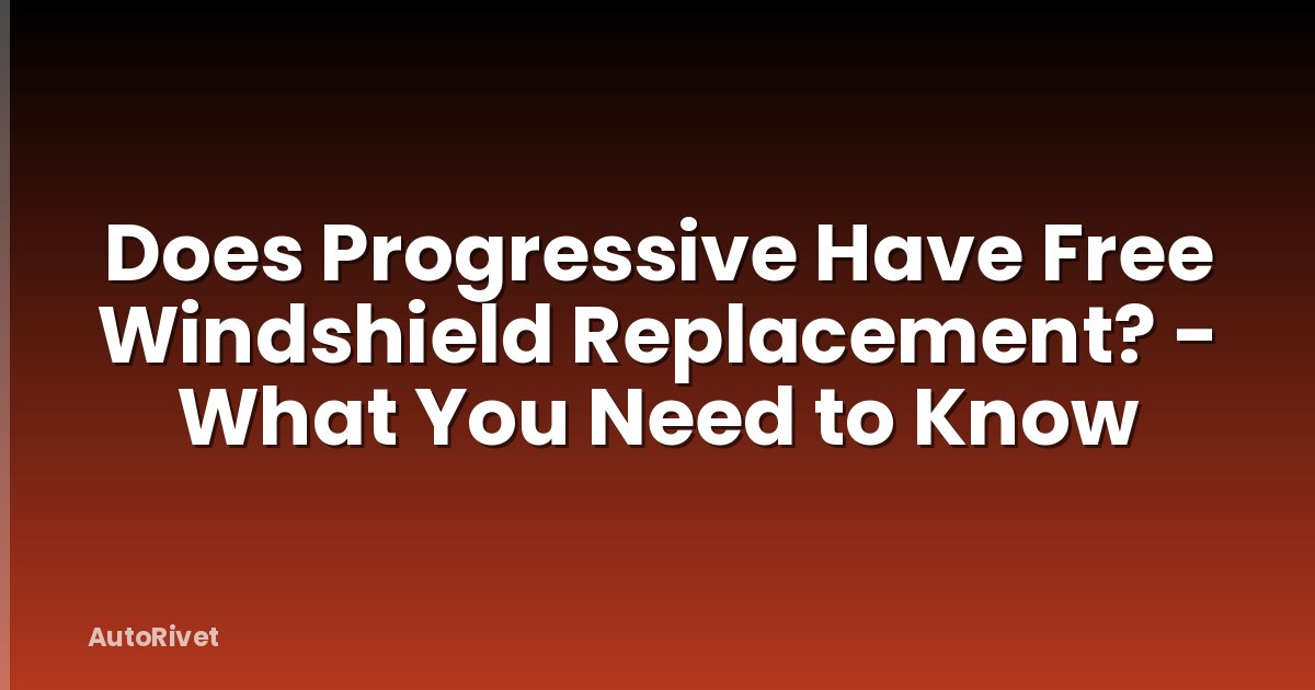 Does Progressive Have Free Windshield Replacement? - What You Need to Know