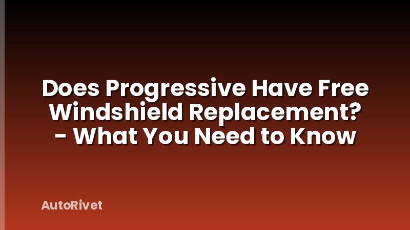 Does Progressive Have Free Windshield Replacement? - What You Need to Know