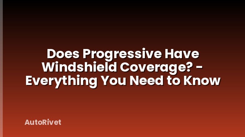 Does Progressive Have Windshield Coverage? - Everything You Need to Know