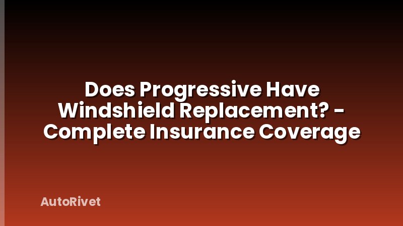 Does Progressive Have Windshield Replacement? - Complete Insurance Coverage