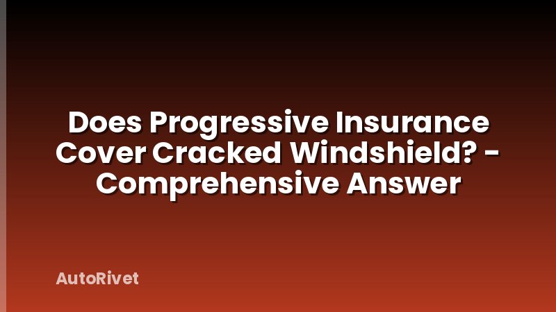 Does Progressive Insurance Cover Cracked Windshield? - Comprehensive Answer