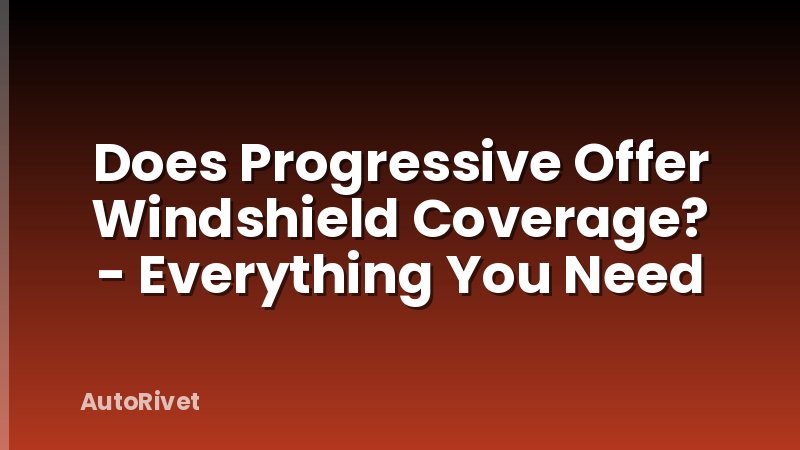 Does Progressive Offer Windshield Coverage? - Everything You Need
