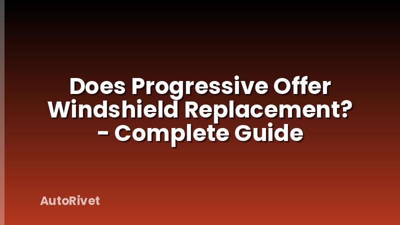 Does Progressive Offer Windshield Replacement? - Complete Guide
