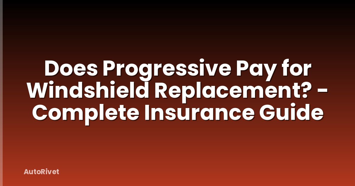 Does Progressive Pay for Windshield Replacement? - Complete Insurance Guide
