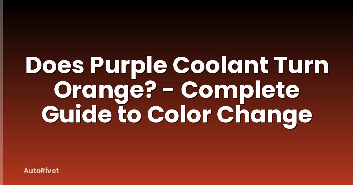 Does Purple Coolant Turn Orange? - Complete Guide to Color Change