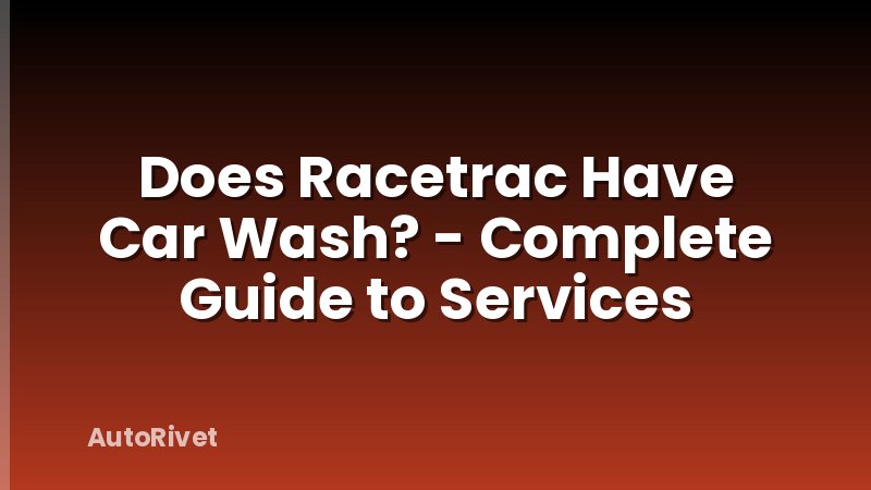 Does Racetrac Have Car Wash? - Complete Guide to Services