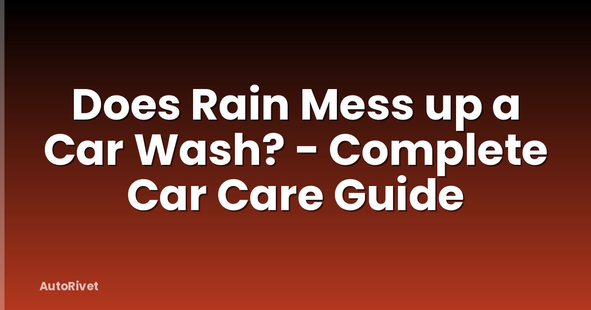 Does Rain Mess up a Car Wash? - Complete Car Care Guide