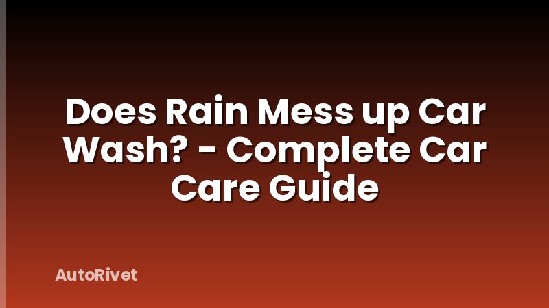 Does Rain Mess up Car Wash? - Complete Car Care Guide