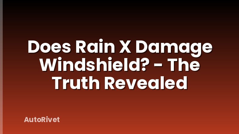 Does Rain X Damage Windshield? - The Truth Revealed