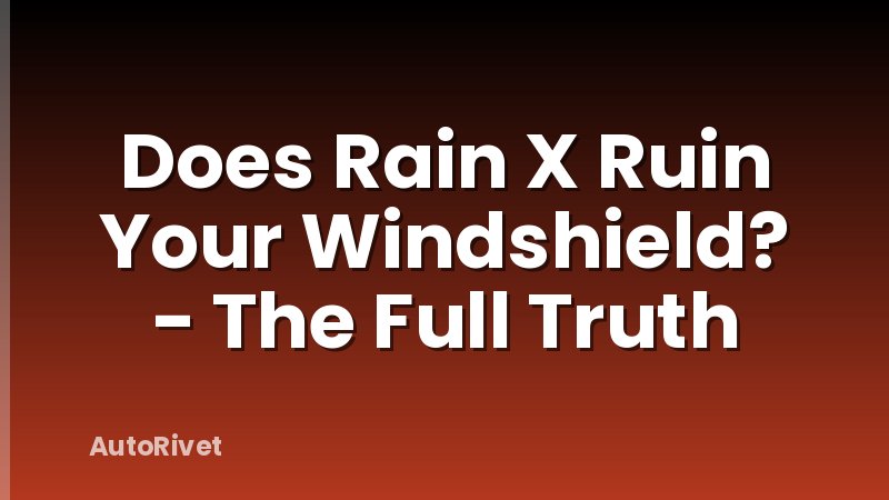 Does Rain X Ruin Your Windshield? - The Full Truth