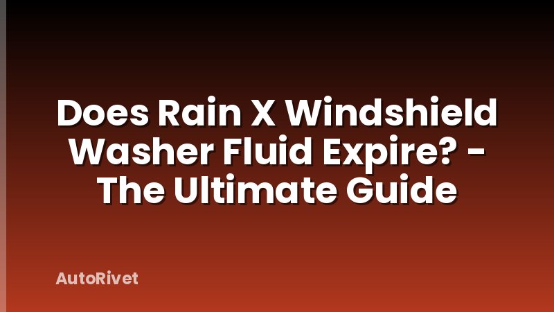 Does Rain X Windshield Washer Fluid Expire? - The Ultimate Guide