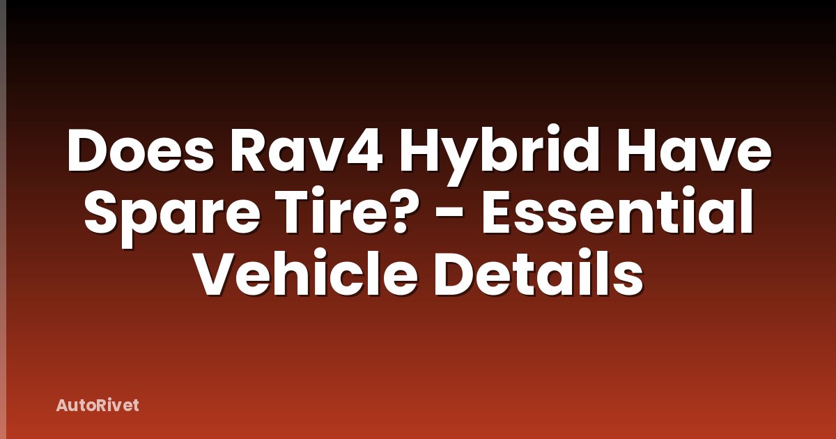 Does Rav4 Hybrid Have Spare Tire? - Essential Vehicle Details