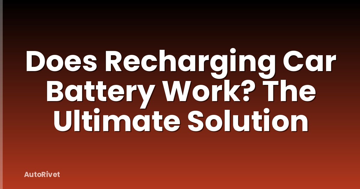 Does Recharging Car Battery Work? The Ultimate Solution