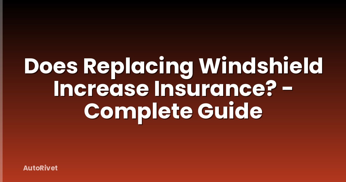 Does Replacing Windshield Increase Insurance? - Complete Guide