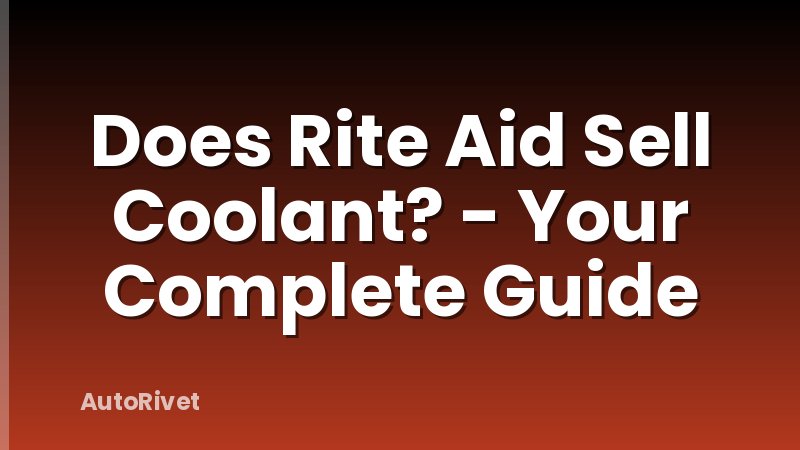 Does Rite Aid Sell Coolant? - Your Complete Guide